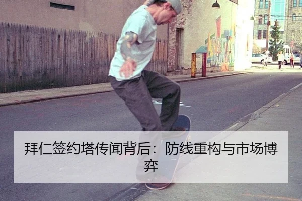拜仁签约塔传闻背后：防线重构与市场博弈